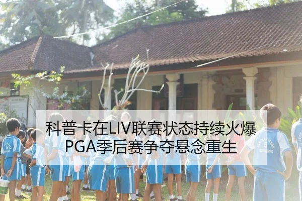 科普卡在LIV联赛状态持续火爆 PGA季后赛争夺悬念重生